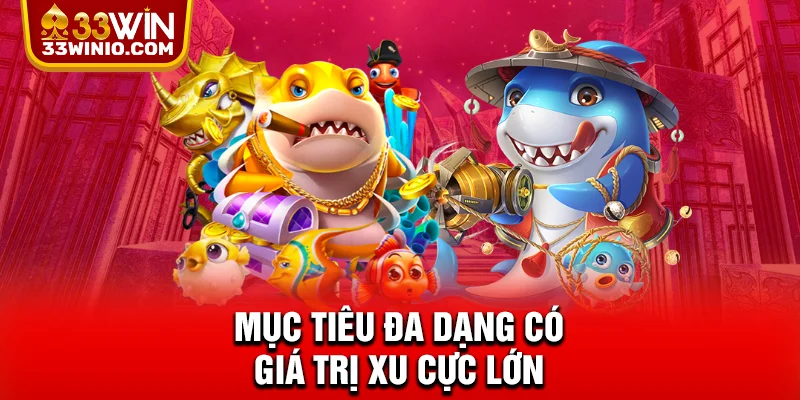 Bắn Cá Ăn Xu 33WIN - Vươn Tầm Giải Trí, Chạm Đỉnh Xu Thế Mới % Mục tiêu đa dạng có giá trị xu cực lớn