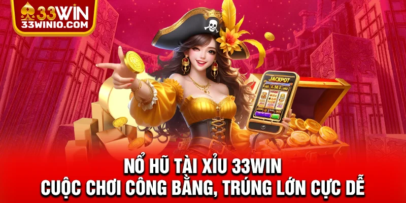 Nổ Hũ Tài Xỉu 33WIN – Cuộc Chơi Công Bằng, Trúng Lớn Cực Dễ % Nổ hũ tài xỉu