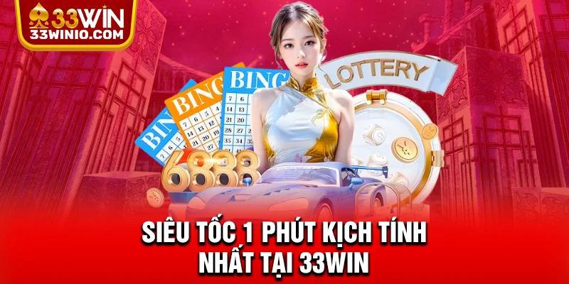 Xổ Số Nhanh 33WIN – Bùng Nổ Cơ Hội Trúng Lớn Theo Từng Giây % Siêu tốc 1 phút kịch tính nhất tại 33WIN