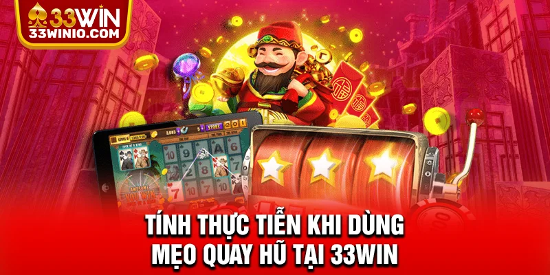 Tính thực tiễn khi dùng mẹo quay hũ tại 33WIN