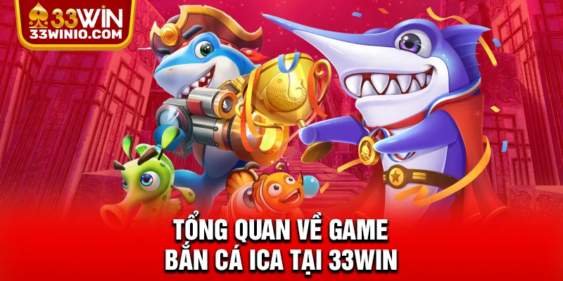 Bắn Cá Ica Tại 33WIN - Sân Chơi Đổi Thưởng Online Đỉnh Cao % Tổng quan về game bắn cá Ica tại 33WIN